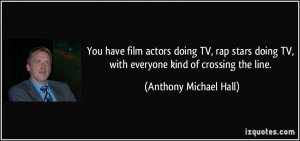 ... TV, with everyone kind of crossing the line. - Anthony Michael Hall