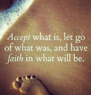 ... Is Let Go Of What Was And Have Faith In What Will Be - Faith Quotes