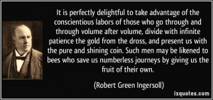 ... journeys by giving us the fruit of their own. - Robert Green Ingersoll