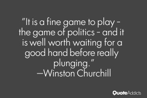 – the game of politics – and it is well worth waiting for a good ...