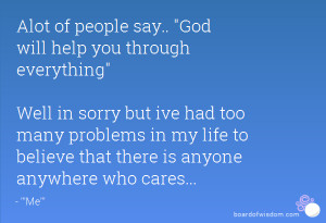 Alot of people say.. God will help you through everything Well in ...