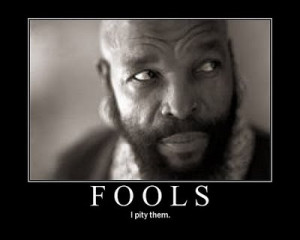 pity the fool.