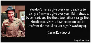 film—you give over your life! In theatre, by contrast, you live ...