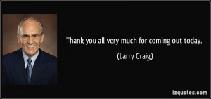 Thank you all very much for coming out today. - Larry Craig