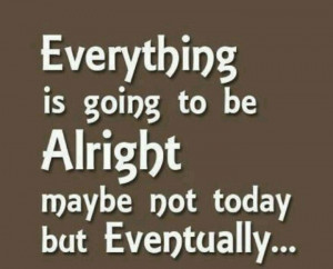 Everything is going to be alright.