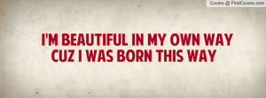 beautiful in my own way cuz i was born this way , Pictures