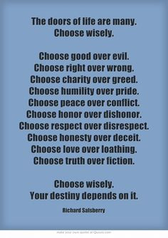 ... honesty over deceit. Choose love over loathing. Choose truth over