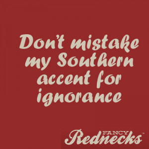 Don’t Mistake My Southern Accent for Ignorance - Mistake Quote