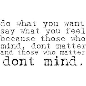 ... You Want Say What You Feel Because Those Who Mind - Confidence Quote