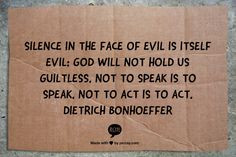 Silence in the face of evil is itself evil: God will not hold us ...