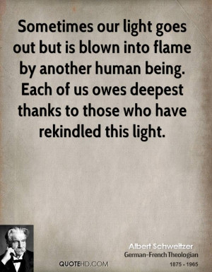 Sometimes our light goes out but is blown into flame by another human ...