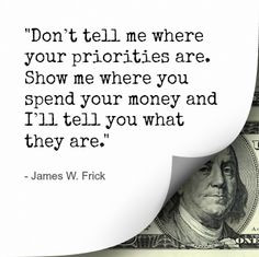 ... you spend your money and I'll tell you what they are.” - James Frick