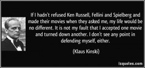 If I hadn't refused Ken Russell, Fellini and Spielberg and made their ...