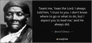 ... do, but I expect you to lead me,' and He always did. - Harriet Tubman