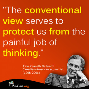 John Kenneth Galbraith - The conventional view serves to protect us ...