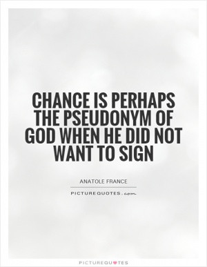 Chance is perhaps the pseudonym of God when he did not want to sign