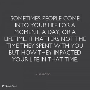 Sometimes people come into your life for a moment, a day, or a ...