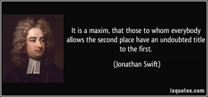 It is a maxim, that those to whom everybody allows the second place ...