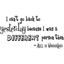 Alice in Wonderland I can't go back to yesterday because I was a ...