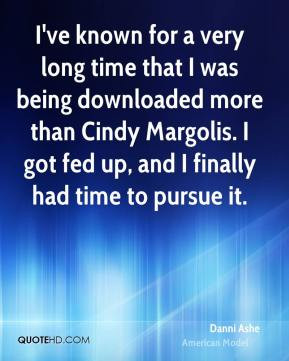 time that I was being downloaded more than Cindy Margolis. I got fed ...