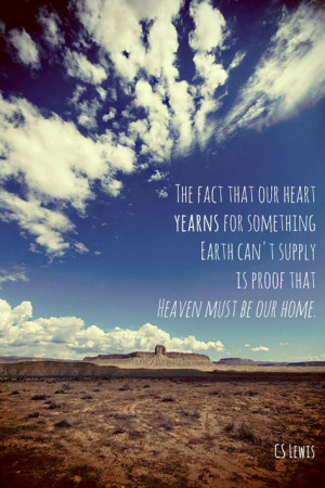 The fact that our heart yearns for something earth can't supply is ...