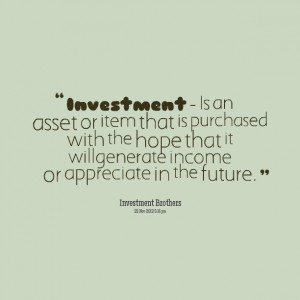 Quotes Picture: investment is an beeeeeepet or item that is purchased ...