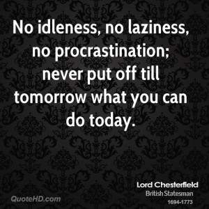 No idleness, no laziness, no procrastination; never put off till ...