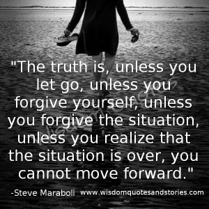 ... forgive yourself and forgive the situation - Wisdom Quotes and Stories