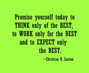 Promise yourself to today to think only of the best, to work only for ...