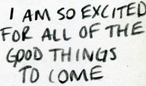 am so excited for all of the good things to come.