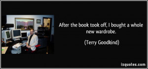 ... the book took off, I bought a whole new wardrobe. - Terry Goodkind