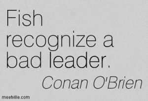 ... Conan O'Brien : Fish recognize a bad leader. leader. Meetville Quotes
