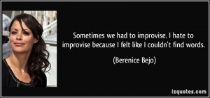 Sometimes we had to improvise. I hate to improvise because I felt like ...