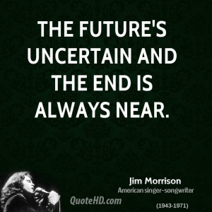 the future's uncertain and the end is always near.