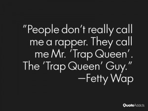 ... call me a rapper. They call me Mr. 'Trap Queen'. The 'Trap Queen' Guy