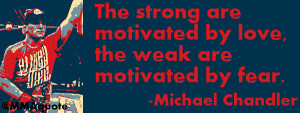 The strong are motivated by love, the weak are motivated by fear...