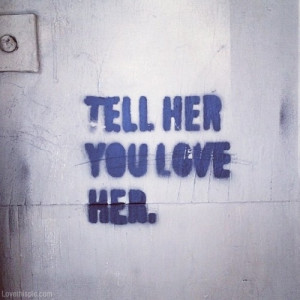 Tell her you love her