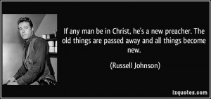 ... old things are passed away and all things become new. - Russell