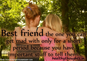 Best friend the one you can get mad with only for a short period ...