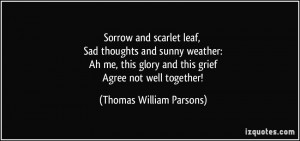Sorrow and scarlet leaf, Sad thoughts and sunny weather: Ah me, this ...