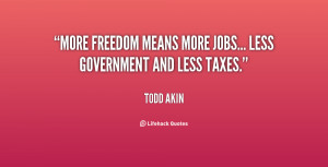 More freedom means more jobs... less government and less taxes.”
