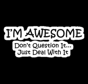 ... › Portfolio › I'M AWESOME Dont Question It.. Just Deal With It