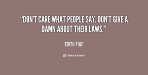 Don't care what people say. Don't give a damn about their laws.”