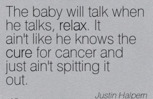 The Baby Will Talk When He Talks, Relax. It Ain’t Like He Knows The ...