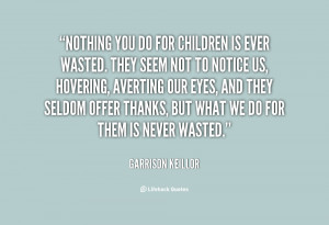 quote-Garrison-Keillor-nothing-you-do-for-children-is-ever-22337.png