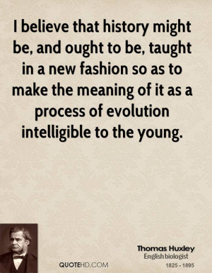... the meaning of it as a process of evolution intelligible to the young