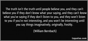 The truth isn't the truth until people believe you, and they can't ...