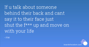 ... say it to their face just shut the f*** up and move on with your life