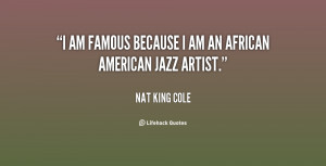 quote-Nat-King-Cole-i-am-famous-because-i-am-an-123428.png