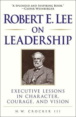 Robert E. Lee on Leadership: Executive Lessons in Character, Courage ...